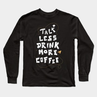 Less Talk More Coffee Funny Caffeine Lover Quote Long Sleeve T-Shirt